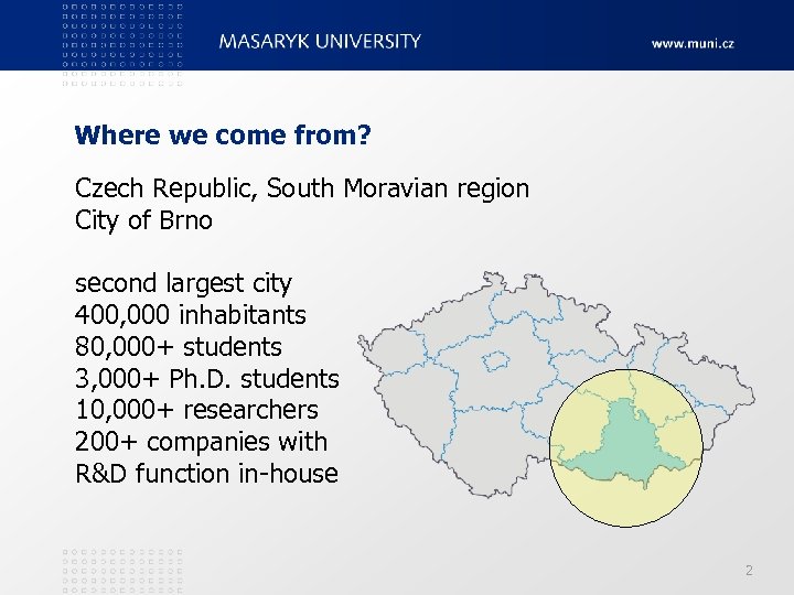 Where we come from? Czech Republic, South Moravian region City of Brno second largest