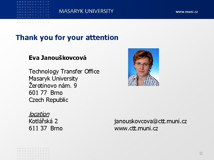 Thank you for your attention Eva Janouškovcová Technology Transfer Office Masaryk University Žerotínovo nám.