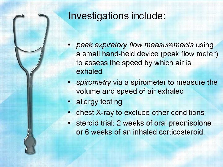 Investigations include: • peak expiratory flow measurements using a small hand-held device (peak flow