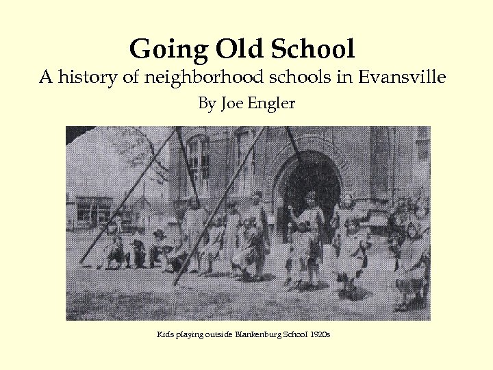 Going Old School A history of neighborhood schools in Evansville By Joe Engler Kids