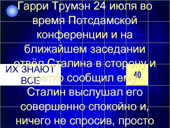 Гарри Трумэн 24 июля во время Потсдамской конференции и на ближайшем заседании отвёл Сталина