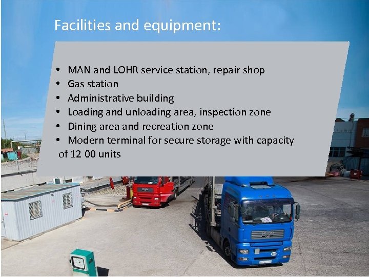 Facilities and equipment: • MAN and LOHR service station, repair shop • Gas station