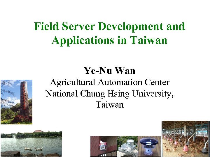 Field Server Development and Applications in Taiwan Ye-Nu Wan Agricultural Automation Center National Chung