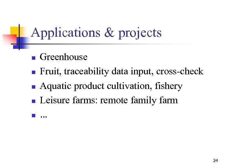 Applications & projects n n n Greenhouse Fruit, traceability data input, cross-check Aquatic product