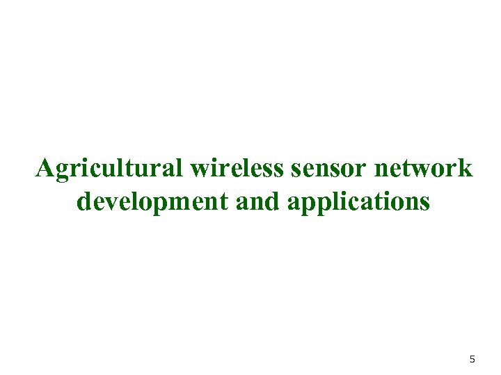 Agricultural wireless sensor network development and applications 5 