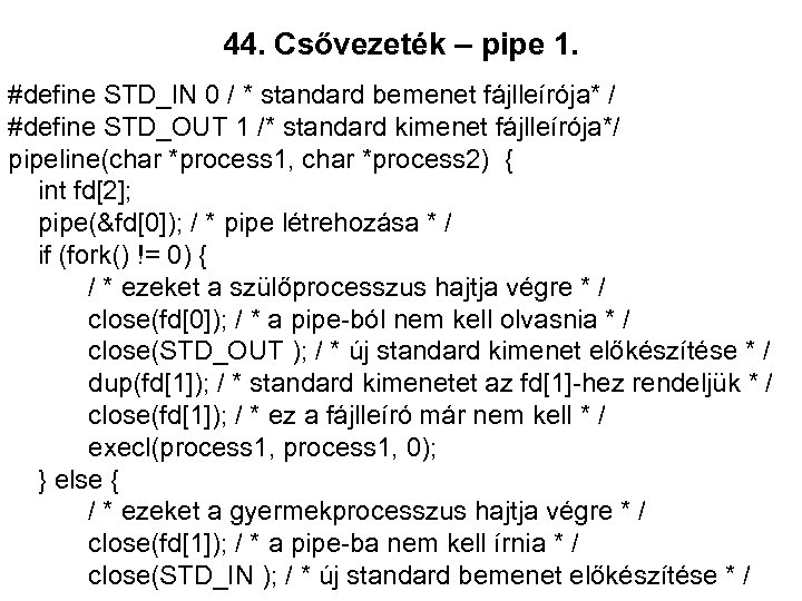 44. Csővezeték – pipe 1. #define STD_IN 0 / * standard bemenet fájlleírója* /