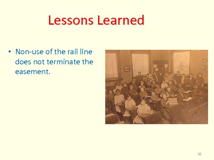 Lessons Learned • Non-use of the rail line does not terminate the easement. 20