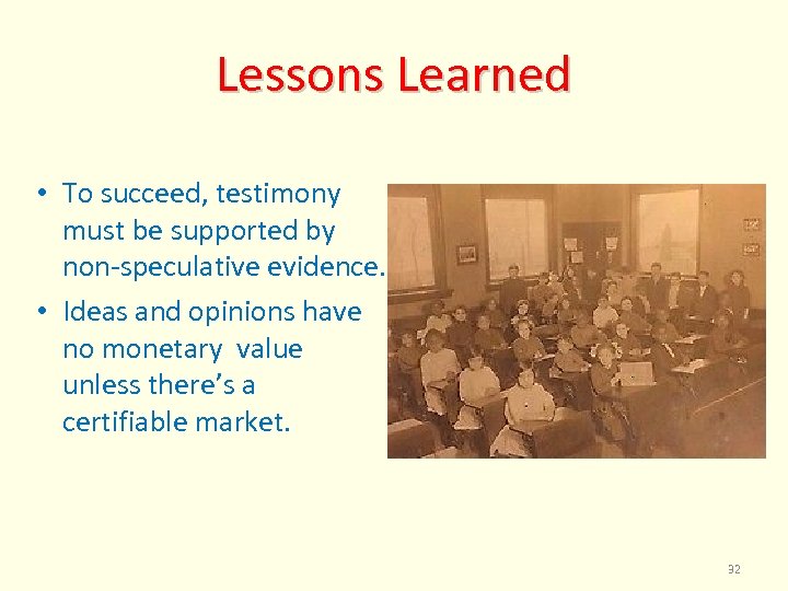 Lessons Learned • To succeed, testimony must be supported by non-speculative evidence. • Ideas