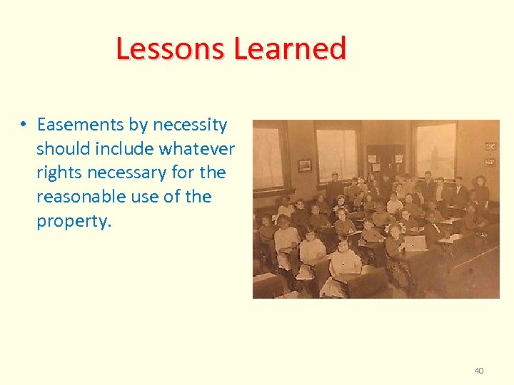 Lessons Learned • Easements by necessity should include whatever rights necessary for the reasonable