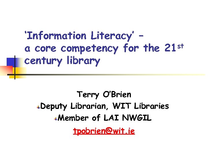 ‘Information Literacy’ – a core competency for the 21 st century library Terry O’Brien