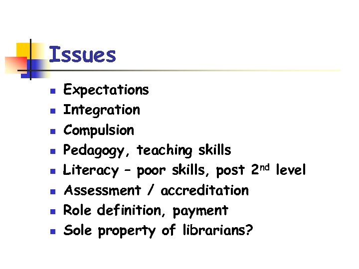 Issues n n n n Expectations Integration Compulsion Pedagogy, teaching skills Literacy – poor