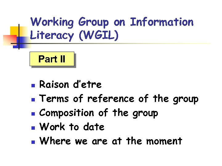 Working Group on Information Literacy (WGIL) Part II n n n Raison d’etre Terms