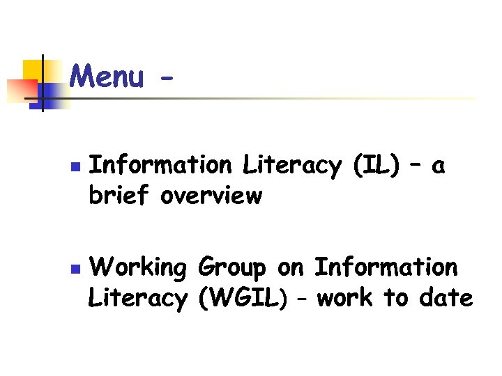 Menu n n Information Literacy (IL) – a brief overview Working Group on Information