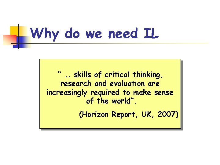 Why do we need IL “. . skills of critical thinking, research and evaluation