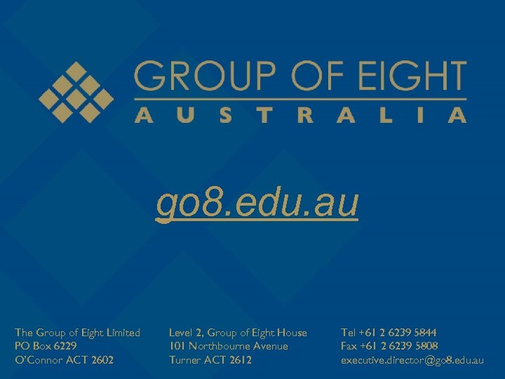 go 8. edu. au The Group of Eight Limited PO Box 6229 O’Connor ACT