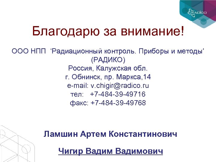 Благодарю за внимание! ООО НПП ‘Радиационный контроль. Приборы и методы’ (РАДИКО) Россия, Калужская обл.