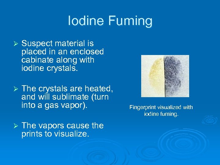 Iodine Fuming Ø Suspect material is placed in an enclosed cabinate along with iodine