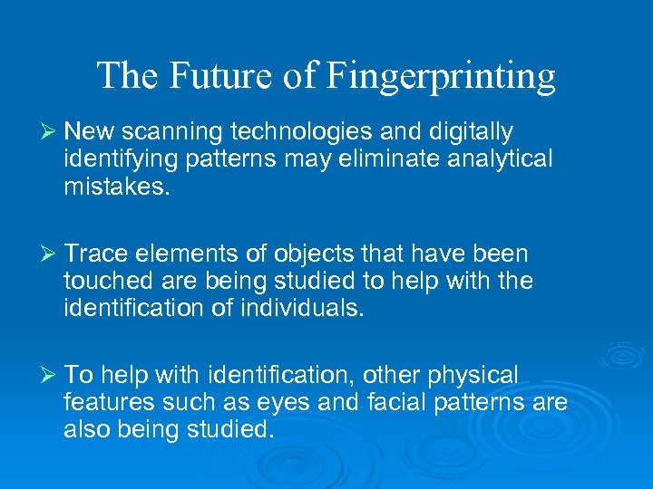 The Future of Fingerprinting Ø New scanning technologies and digitally identifying patterns may eliminate