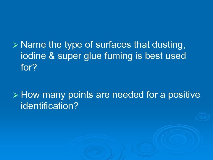 Ø Name the type of surfaces that dusting, iodine & super glue fuming is