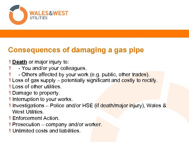 Consequences of damaging a gas pipe Death or major injury to: - You and/or