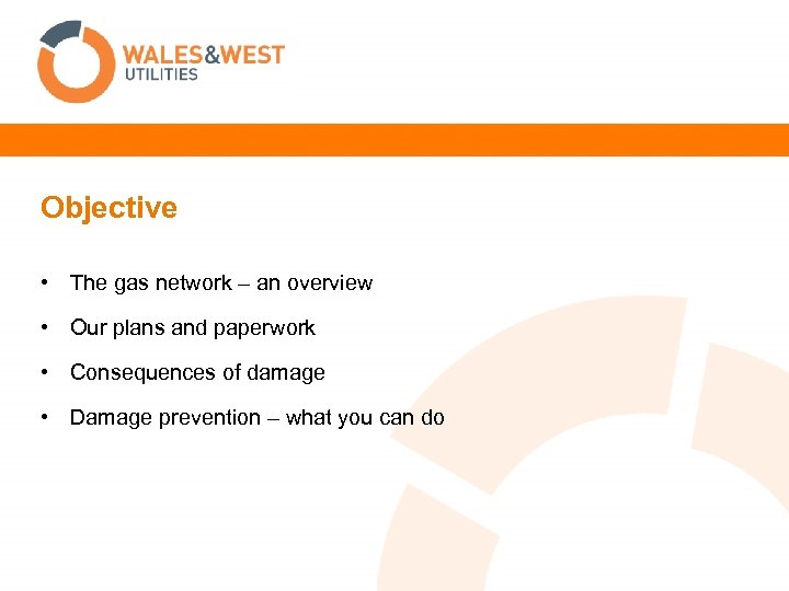 Objective • The gas network – an overview • Our plans and paperwork •