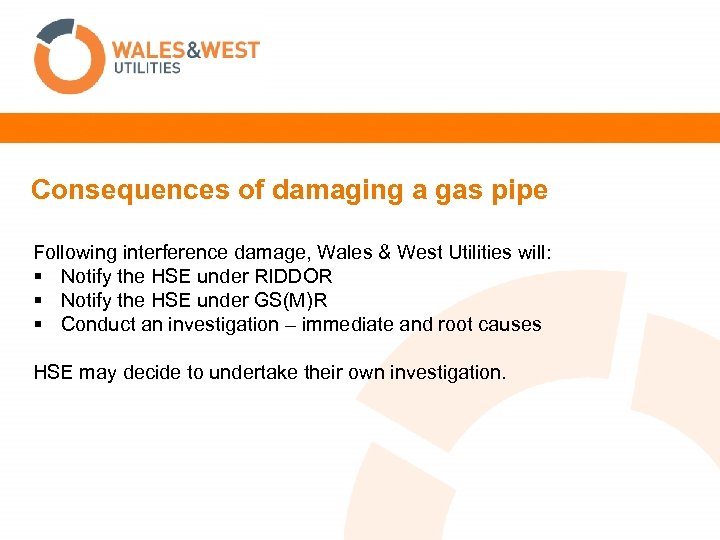 Consequences of damaging a gas pipe Following interference damage, Wales & West Utilities will: