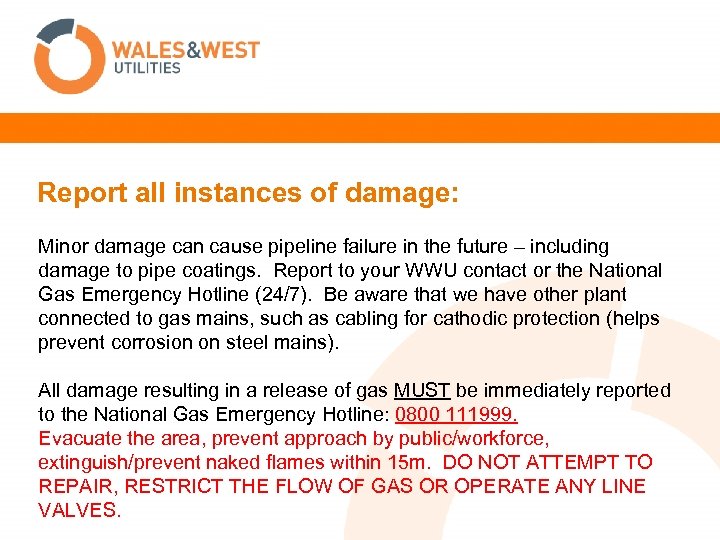 Report all instances of damage: Minor damage can cause pipeline failure in the future