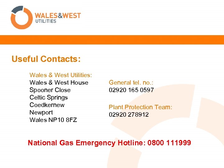 Useful Contacts: Wales & West Utilities: Wales & West House Spooner Close Celtic Springs