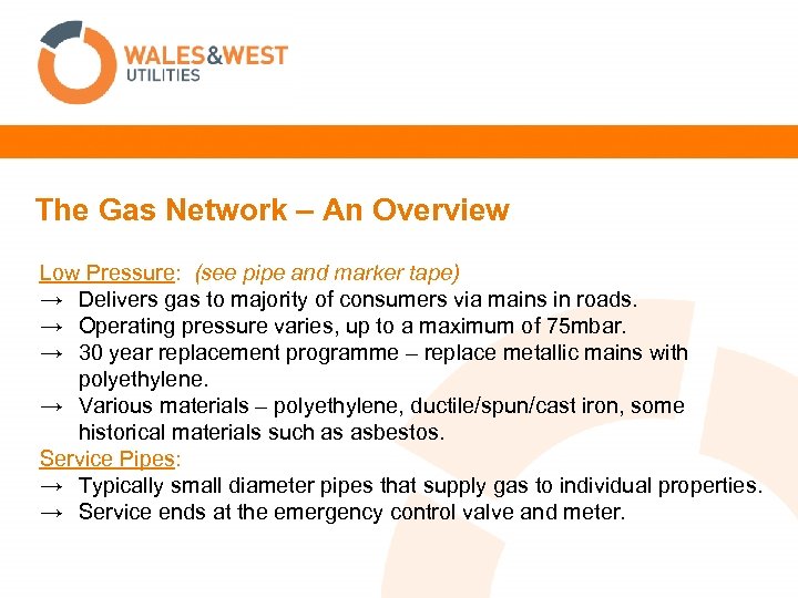 The Gas Network – An Overview Low Pressure: (see pipe and marker tape) →