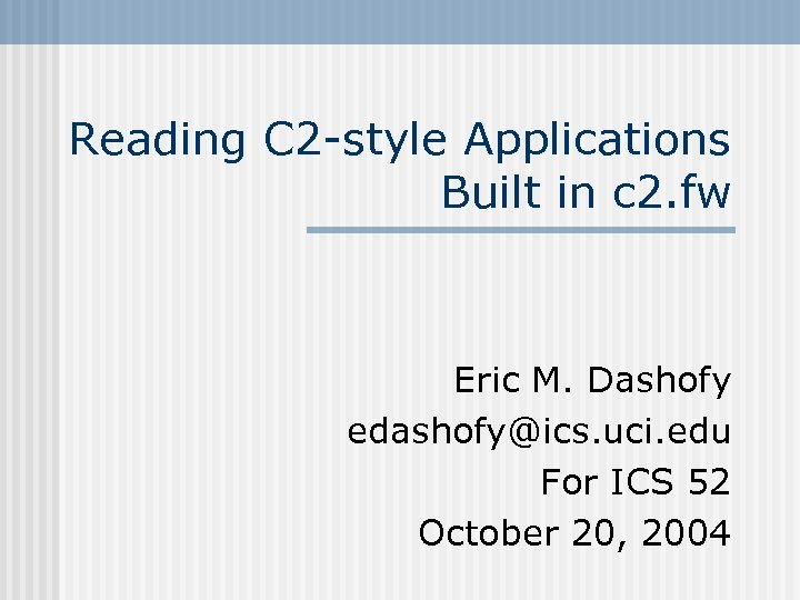 Reading C 2 -style Applications Built in c 2. fw Eric M. Dashofy edashofy@ics.