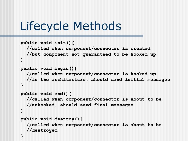 Lifecycle Methods public void init(){ //called when component/connector is created //but component not guaranteed