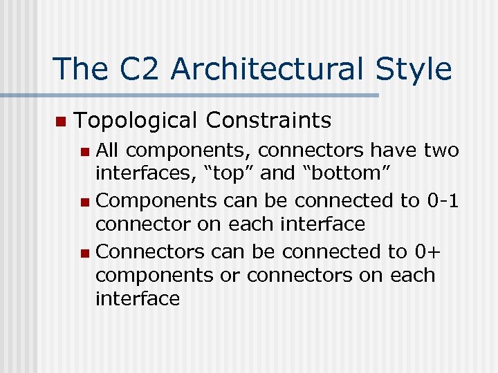 The C 2 Architectural Style n Topological Constraints All components, connectors have two interfaces,