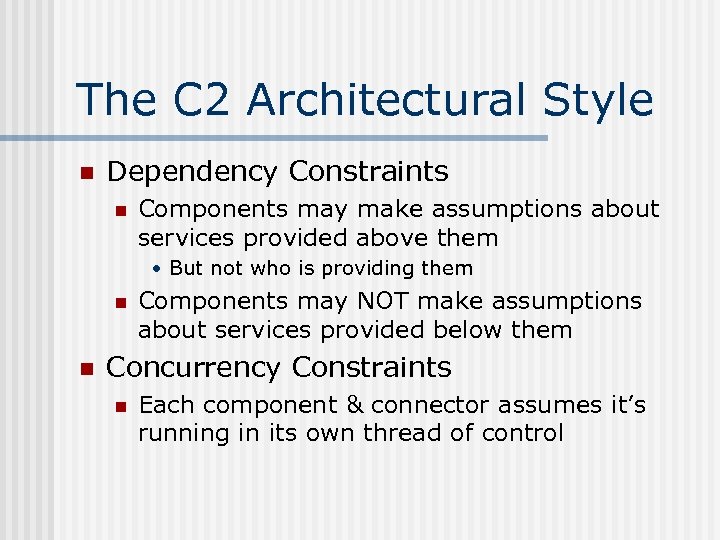 The C 2 Architectural Style n Dependency Constraints n Components may make assumptions about