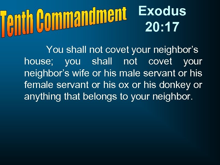 Exodus 20: 17 You shall not covet your neighbor’s house; you shall not covet