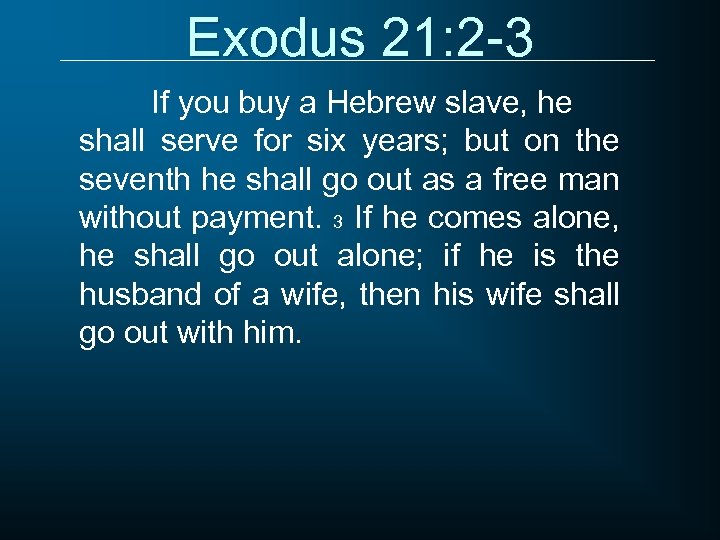 Exodus 21: 2 -3 If you buy a Hebrew slave, he shall serve for