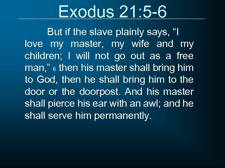 Exodus 21: 5 -6 But if the slave plainly says, “I love my master,
