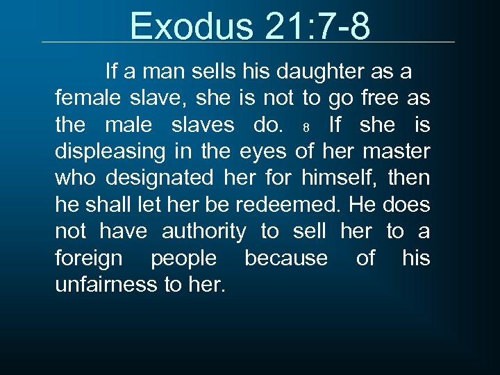 Exodus 21: 7 -8 If a man sells his daughter as a female slave,