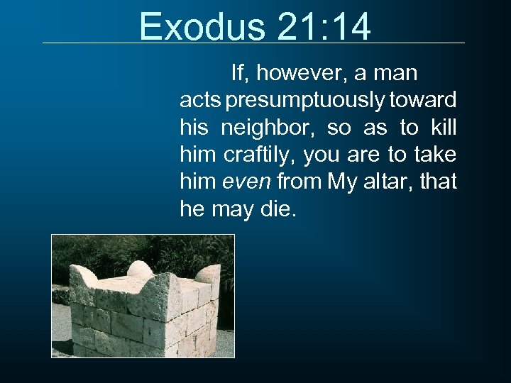 Exodus 21: 14 If, however, a man acts presumptuously toward his neighbor, so as