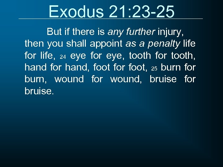Exodus 21: 23 -25 But if there is any further injury, then you shall