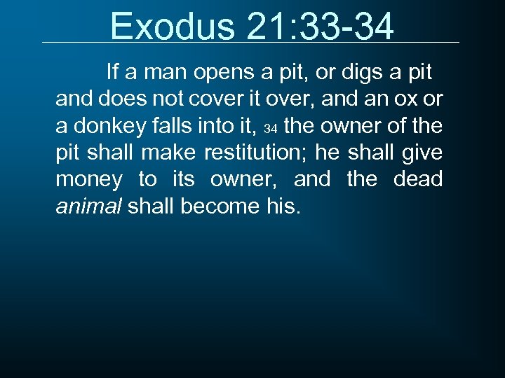 Exodus 21: 33 -34 If a man opens a pit, or digs a pit