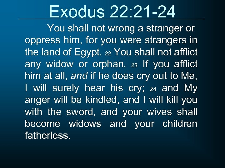 Exodus 22: 21 -24 You shall not wrong a stranger or oppress him, for