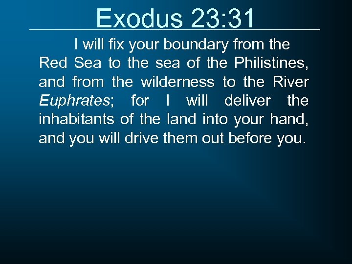 Exodus 23: 31 I will fix your boundary from the Red Sea to the