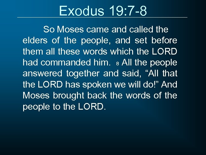 Exodus 19: 7 -8 So Moses came and called the elders of the people,