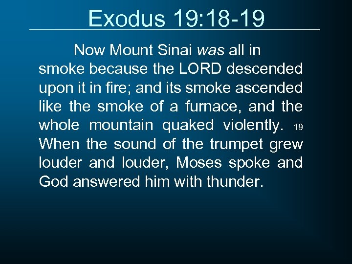 Exodus 19: 18 -19 Now Mount Sinai was all in smoke because the LORD