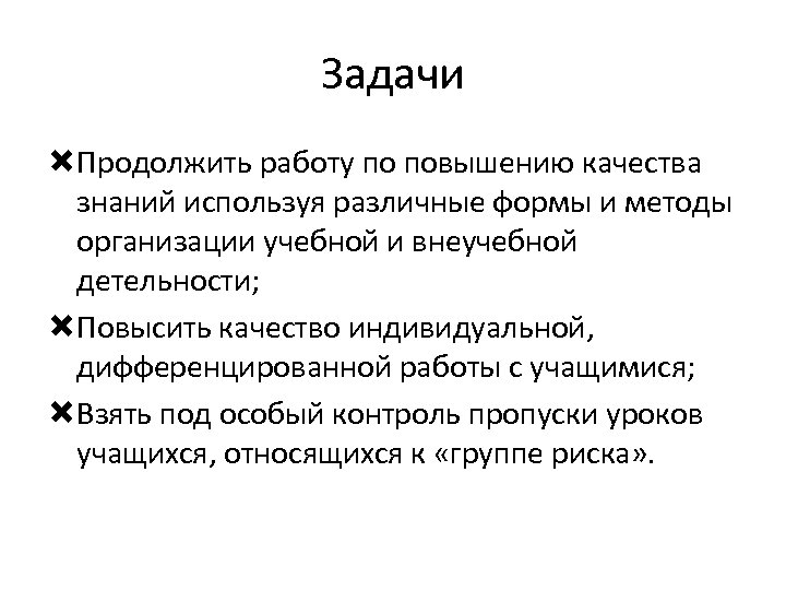 Задачи Продолжить работу по повышению качества знаний используя различные формы и методы организации учебной