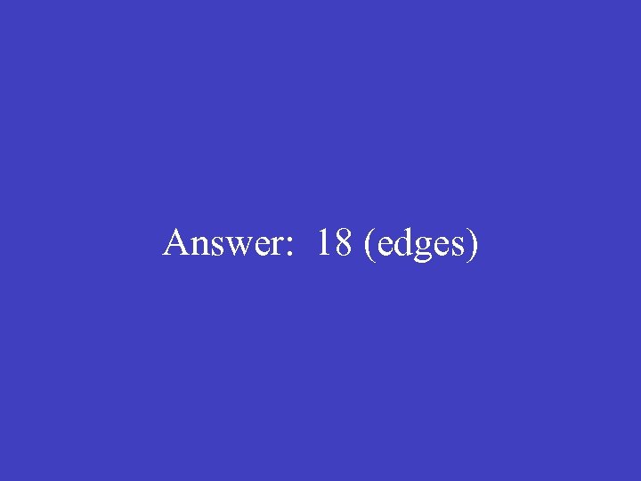  Answer: 18 (edges) 