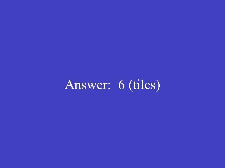  Answer: 6 (tiles) 