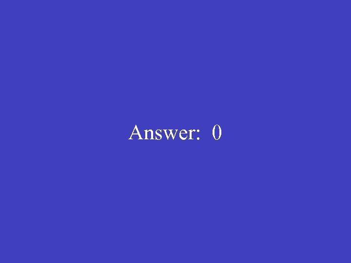  Answer: 0 