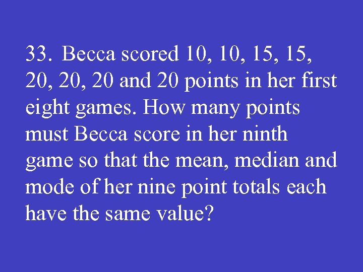 33. Becca scored 10, 15, 20, 20 and 20 points in her first eight