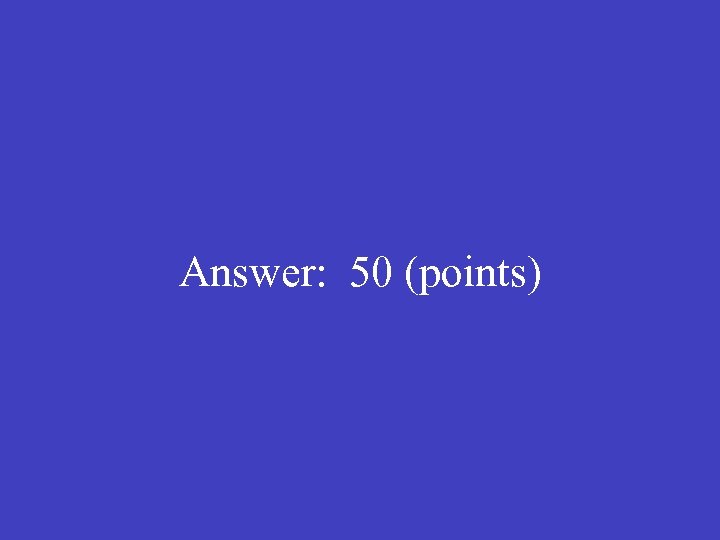  Answer: 50 (points) 